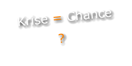 Krise = Chance             ?
